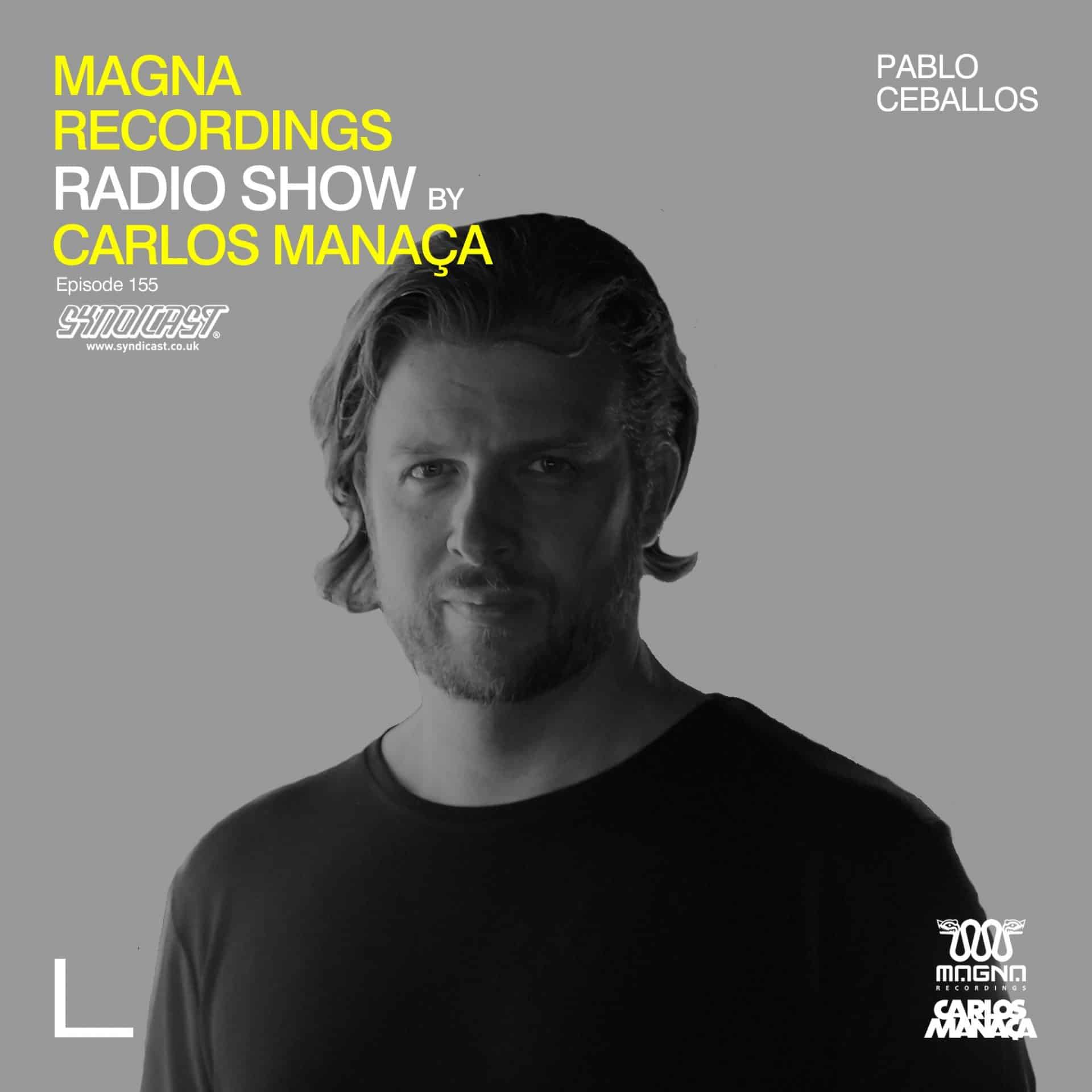 Carlos Manaca Magna Recordings Radio Show – 155 With Pablo Ceballos